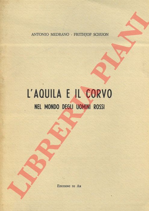 MEDRANO Antonio - SCHUON Frithjof - - L'aquila e il corvo nel mondo degli uomini rossi.