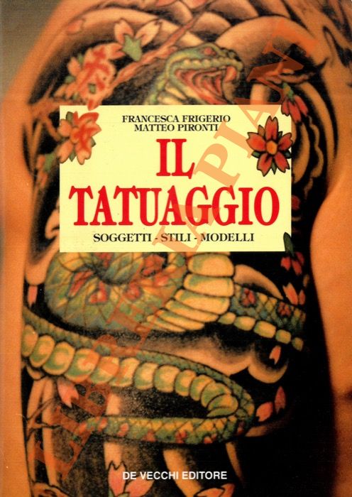 FRIGERIO Francesca -PIRONTI Matteo - - Il tatuaggio. Soggetti - Stili - Modelli.