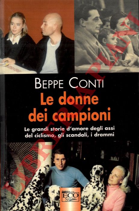 CONTI Beppe - - Le donne dei campioni. Le grandi store d'amore degli assi del ciclismo, gli scandali, i drammi.