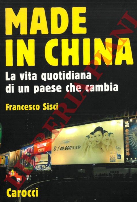 SISCI Francesco - - Made in China. La vita quotidiana di un paese che cambia.