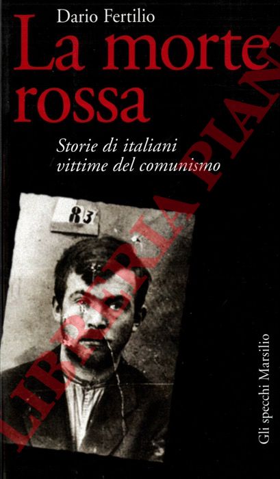 FERTILIO Dario - - La morte rossa. Storia di italiani vittime del comunismo.