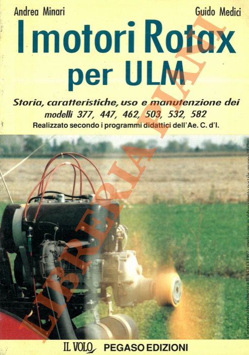 MINARI A. - MEDICI G. - - I motori Rotax per ULM. Storia, caratteristiche, uso e manutenzione dei Rotax 377, 447, 462, 503, 532, 582.