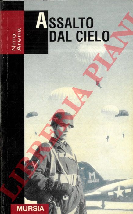 ARENA Nino - - Assalto dal cielo. Storia delle truppe aviotrasportate 1939-1945.