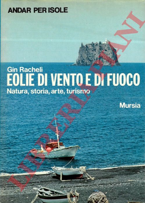 RACHELI Gin - - Eolie di vento e di fuoco. Natura, storia, arte, turismo.