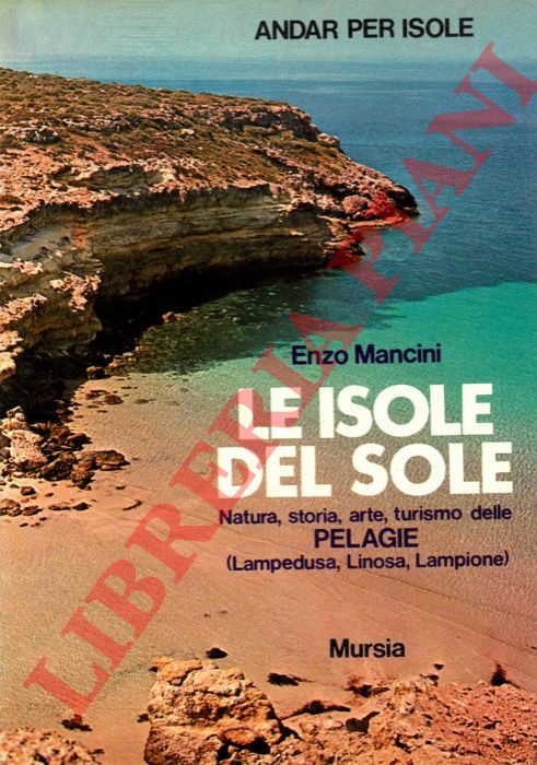 MANCINI Enzo - - Le isole del sole. Natura, storia, arte, turismo delle Pelagie (Lampedusa, Linosa, Lampione).