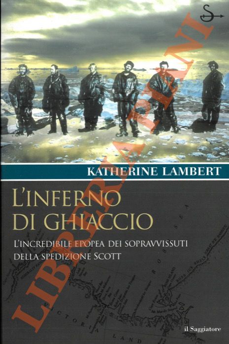 LAMBERT Katherine - - L'inferno di ghiaccio. L'incredbile epopea dei sopravvissuti della spedizione Scott.