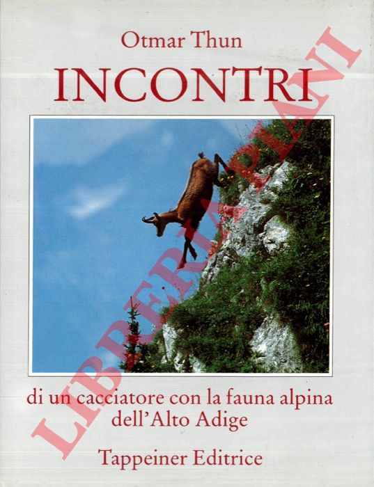THUN Otmar - - Incontri di un cacciatore con la fauna alpina dell'Alto Adige.