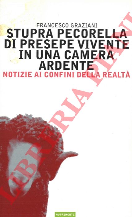 GRAZIANI Francesco - - Stupra pecorella di presepe vivente in una camera ardente. Notizie ai confini della realt.
