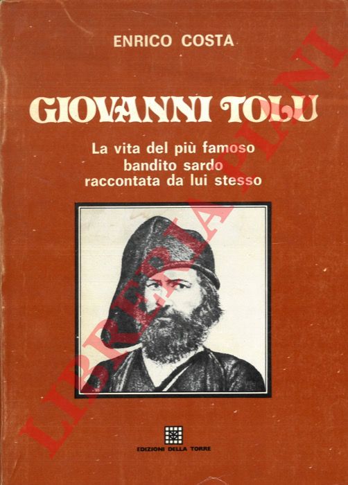 COSTA Enrico - - Giovanni Tolu. La vita del pi famoso bandito sardo raccontata da lui stesso.