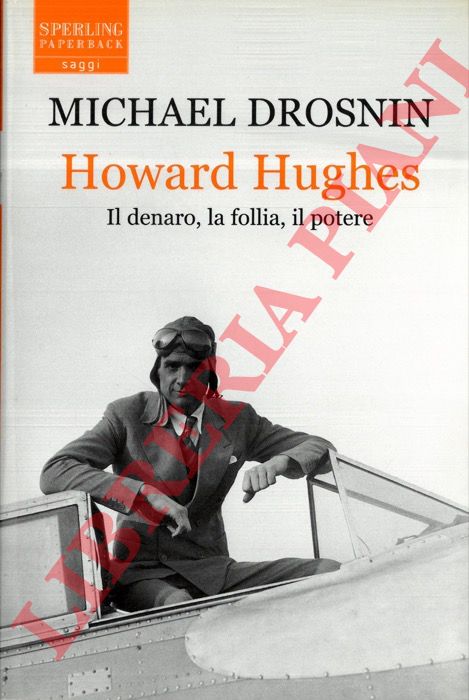DROSNIN Michael - - Howard Hughes. Il denaro, la follia, il potere.