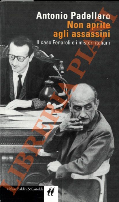 PADELLARO Antonio - - Non aprite agli assassini. Il caso Fenaroli e i misteri italiani.