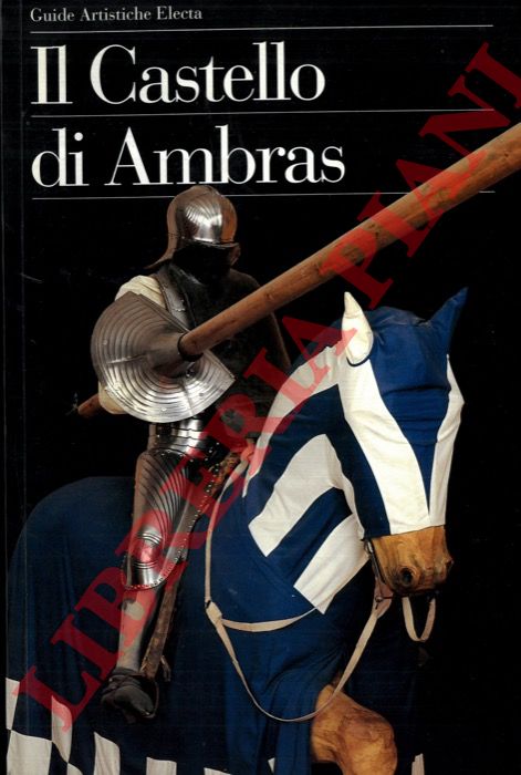 AUER A. - SANDBICHLER V. - SCHUTZ K. - BEAUFORT-SPONTIN C. - - Il castello di Ambras.
