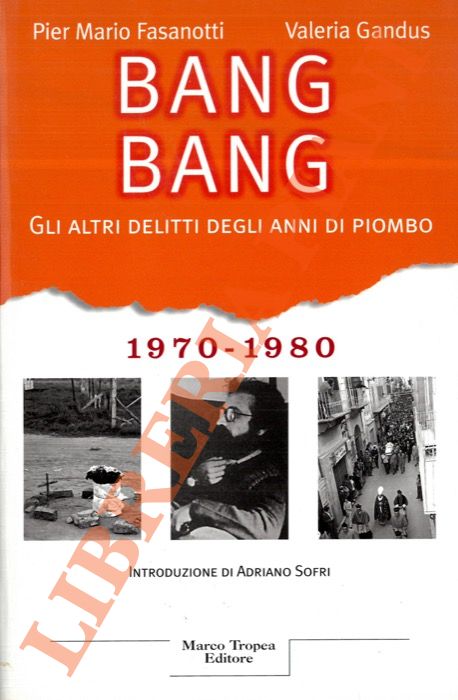 FASANOTTI P.M. - GANDUS V. - - Bang Bang. Gli altri delitti degli anni di piombo. 1970-1980.