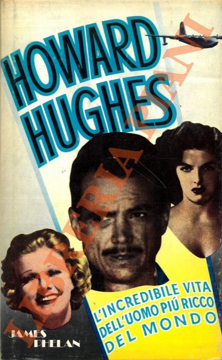 PHELAN James - - Howard Hughes. L'incredibile vita dell'uomo pi ricco del mondo.