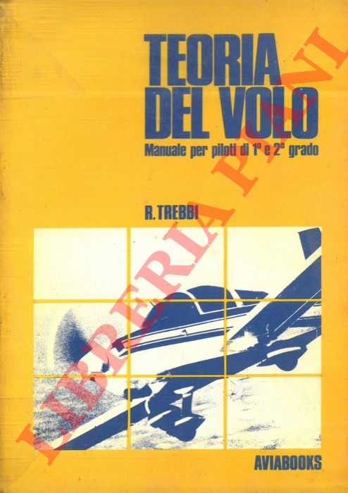 TREBBI Rizzardo - - Teoria del volo. Manuale per piloti di 1 e 2 grado. Corso teorico per la preparazione al brevetto ed utile testo di riferimento per piloti brevettati.