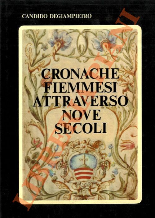 DEGIAMPIETRO Candido - - Cronache fiemmesi attraverso nove secoli.