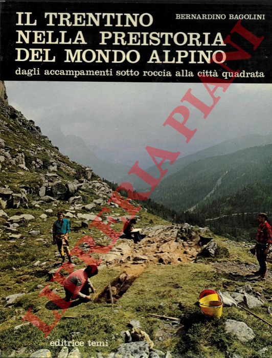 BAGOLINI Bernardino - GORFER Aldo - - Il Trentino nella preistoria del mondo alpino. Dagli accampamenti sotto roccia alla citt quadrata - Al di l della storia. I grandi capitoli della ricerca archeologica nella regione tridentina.