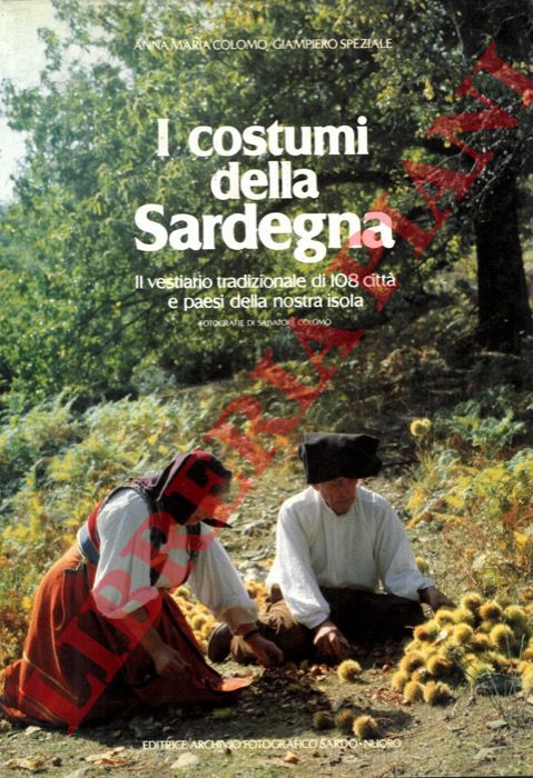 COLOMO Anna Maria - SPEZIALE Giampiero - - I costumi della Sardegna. Il vestiario tradizionale di 108 citt e paesi della nostra isola.