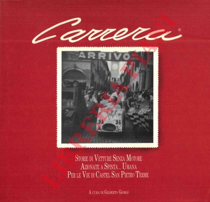 (GIORGI Gilberto) - - Carrera. Storie di vetture senza motore azionate a spinta... umana per le vie di Castel S. Pietro Terme.