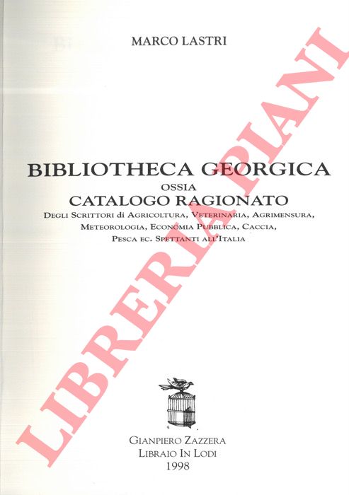 LASTRI Marco - - Bibliotheca Georgica ossia Catalogo Ragionato degli Scrittori di Agricoltura, Veterinaria, Agrimensura, Meteorologia, Economia Pubblica, Caccia, Pesca ec. spettanti all'Italia.