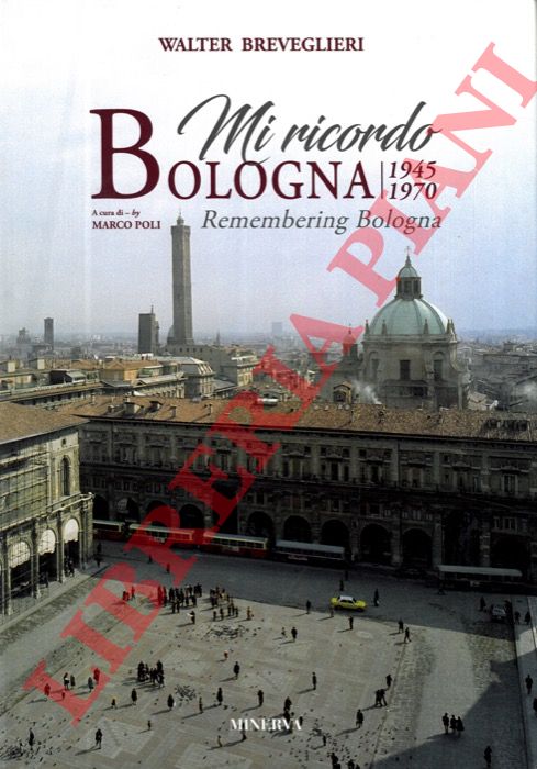 BREVEGLIERI Walter - - Mi ricordo Bologna 1945 -1970. A cura di Marco Poli.