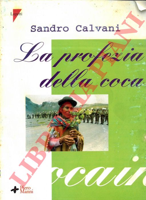 CALVANI Sandro - - La profezia della coca - La cultura e le truffe, i narcos e lo spionaggio, i perversi e gli utopisti, le mafie e la solidariet, dietro alla foglia pi bevuta e sniffata al mondo.