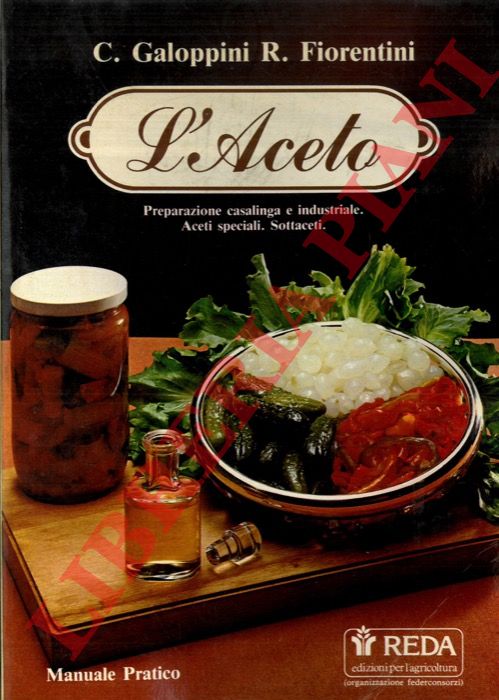 GALOPPINI C. - FIORENTINI R. - - L'aceto. (Preparazione casalinga e industriale. Aceti speciali. Sottaceti)