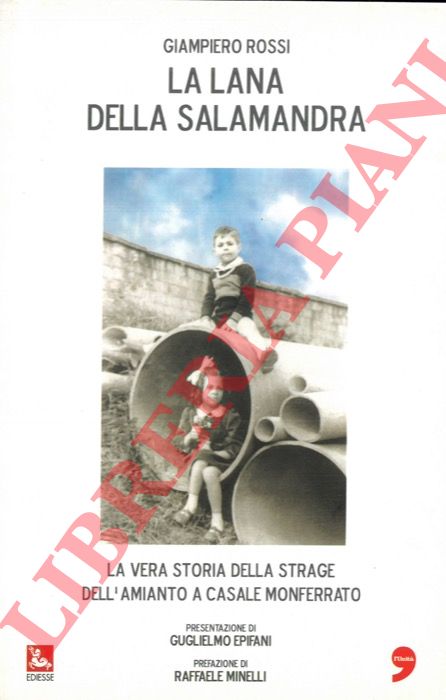 ROSSI Giampiero - - La lana della salamandra. La vera storia della strage dell'amianto a Casale Monferrato.