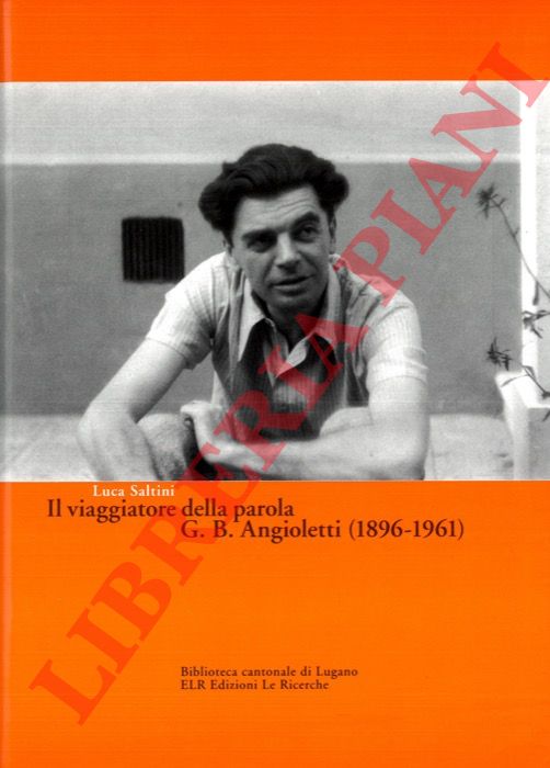SALTINI Luca - - Il viaggiatore della parola G.B. Angioletti (1896-1961).