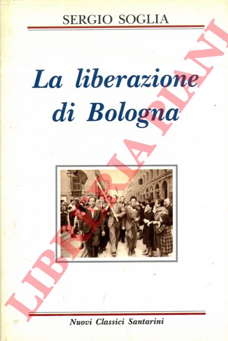 SOGLIA Sergio - - La liberazione di Bologna.