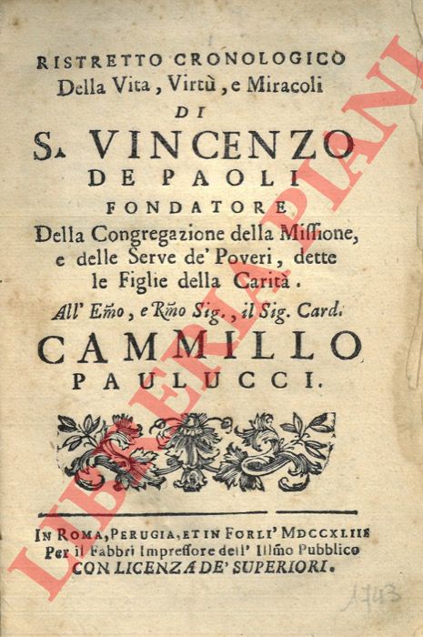 - - Ristretto cronologico della Vita, Virtu', e Miracoli del B. Vincenzo de Paoli fondatore della Congregazione della Missione, e delle Serve de' Poveri, dette Figlie della Carita'.