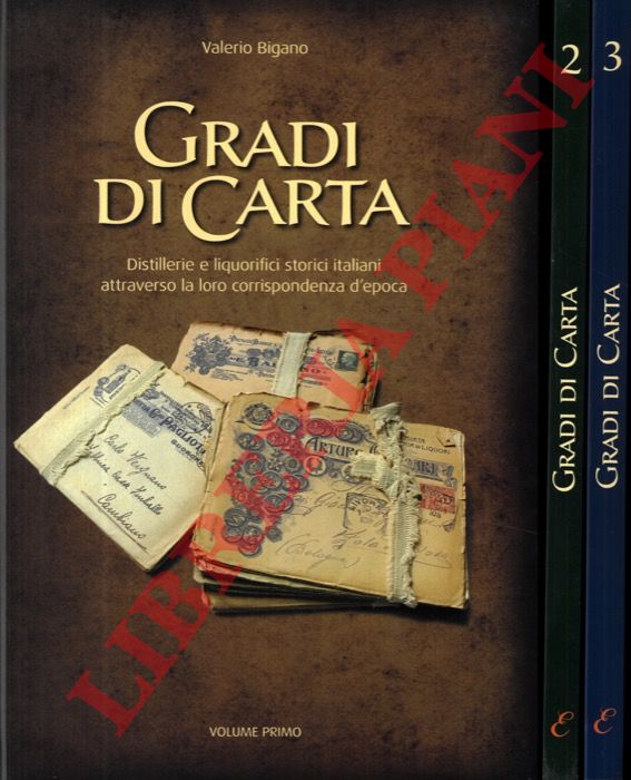BIGANO Valerio - - Gradi di carta. Distillerie e liquorifici storici italiani attraverso la loro corrispondenza d'epoca. Volume 1/3.