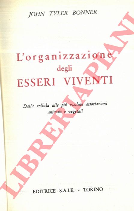 BONNER John Tyler - - L'organizzazione degli essseri viventi. Dalla cellula alle pi evolute associazioni animali e vegetali.