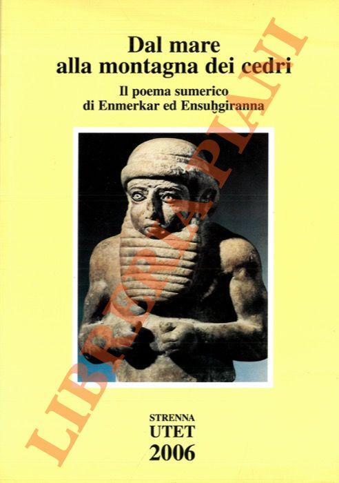 (PETTINATO Giovanni) - - Dal mare alla montagna dei cedri. Il poema sumerico di Enmerkar ed Ensuhgiranna.