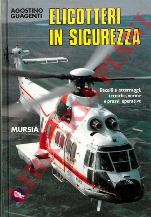 GUAGENTI Agostino - - Elicotteri in sicurezza. Decolli e atterraggi: tecniche, norme e prassi operative.