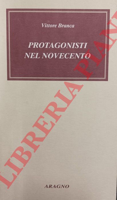 BRANCA Vittore - - Protagonisti del Novecento. Incontri, ritratti da vicino, aneddoti.