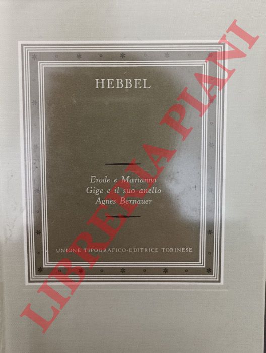 HEBBEL Friedrich - - Erode e Marianna - Gige e il suo anello - Agnes Bernauer.