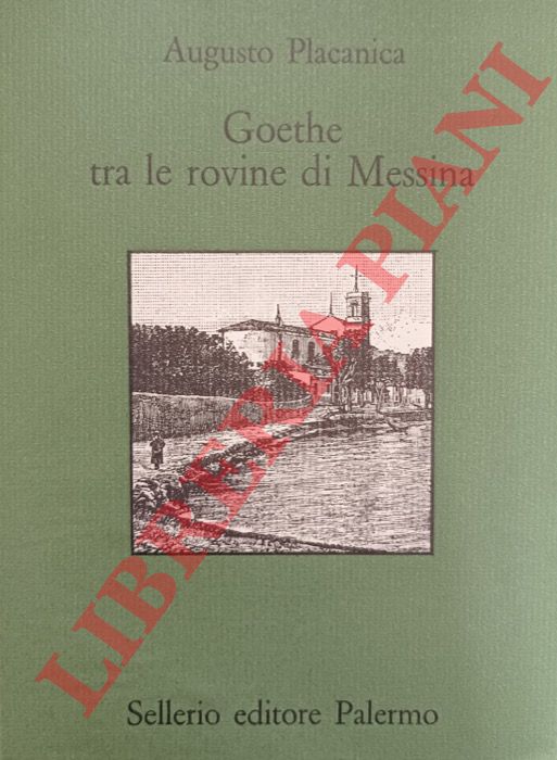 PLACANICA Augusto - - Goethe tra le rovine di Messina.