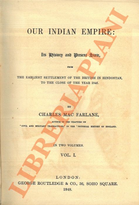 MAC FARLANE [o MACFARLANE] Charles - - Our Indian Empire: Its History and Present State from the Earliest Settlement of the British in Hindostan, to the Close of the Year 1846. In two volumes.