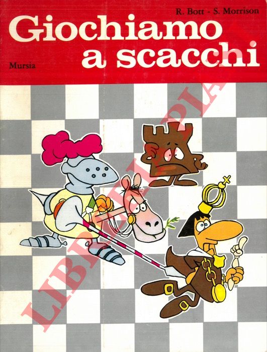 BOTT R. - MORRISON S. - Giochiamo a scacchi. Manuale semplice e divertente per i principianti dagli 8 agli 80 anni.