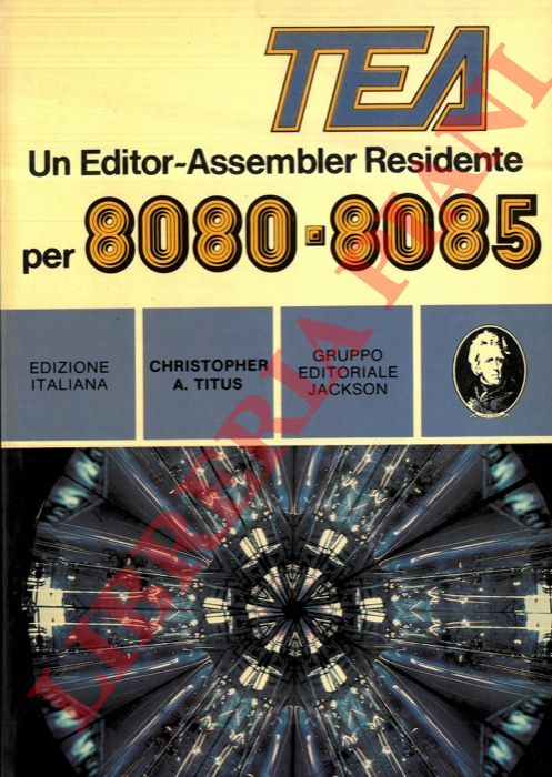 TITUS Christopher . - - TEA. Un editor-Assembler Residente per 8080-8085.