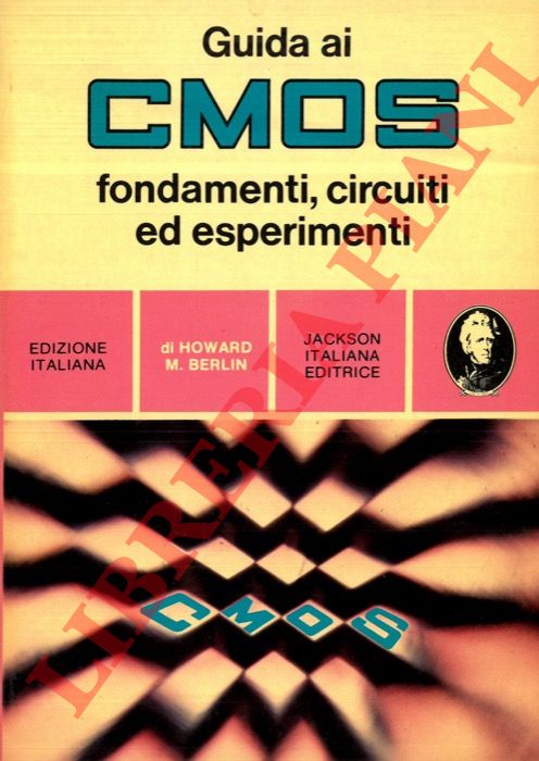 BERLIN Howard M. - - Guida ai CMOS. Fondamenti, circuiti ed esperimenti.