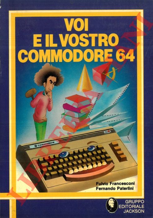 FRANCESCHINI Fulvio - PATERLINI Fernando - - Voi e il vostro Commodore 64.