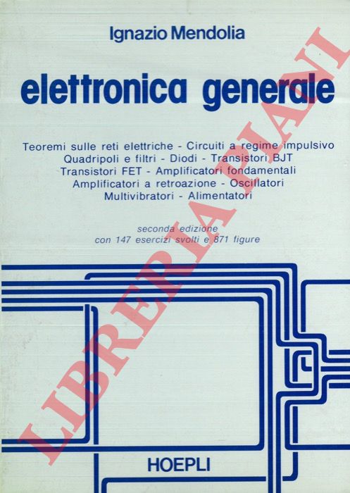 MENDOLIA Ignazio - - Elettronica generale.  Teoremi sulle reti elettriche. Circuiti a regime impulsivo. Quadripoli e filtri. Diodi. Transistori BJT. Transistori FET. Amplificatori fondamentali. Amplificatori a retroazione. Oscillatori. Multivibratori. Alimentatori.