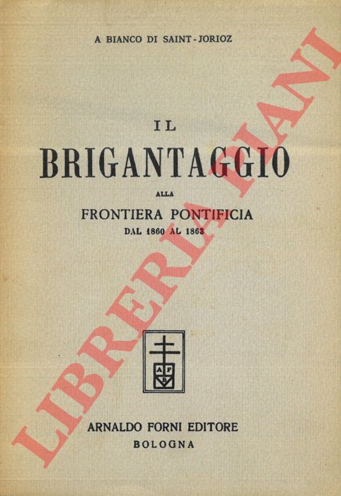 BIANCO di SAINT-Jorioz Alessandro - - Il brigantaggio alla frontiera pontificia dal 1860 al 1863.