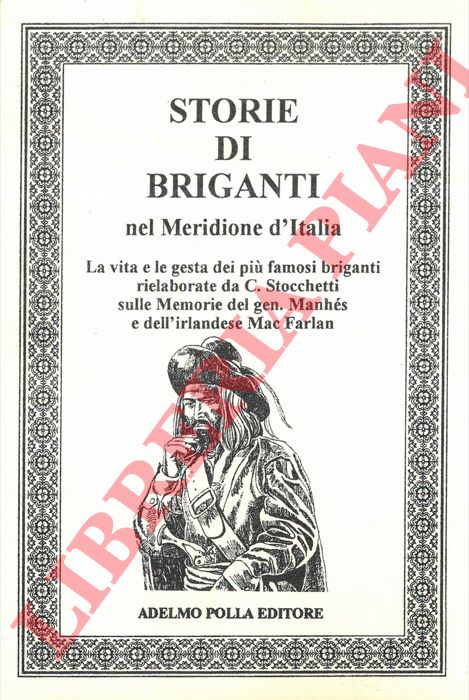 - - Storie di briganti nel Meridione d'Italia. La vita e le gesta dei pi famosi briganti rielaborate da C. Stocchetti sulle memorie del  gen. Manhs e dell'irlandese Mac Farlan.