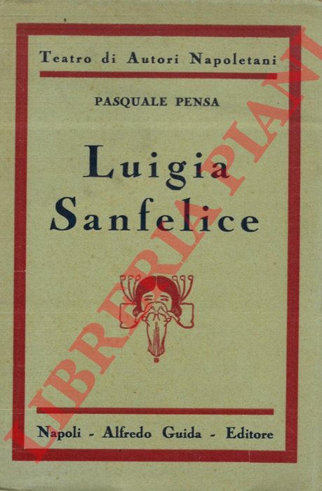 PENSA Pasquale - - Luigia Sanfelice. Dramma storico in tre atti. (L'azione si svolge in Napoli nel giugno dell'anno 1799).