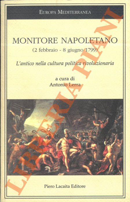 (LERRA Antonio) - - Monitore napoletano (2 febbraio - 8 giugno 1799). L'antico nella cultura politica rivoluzionaria.