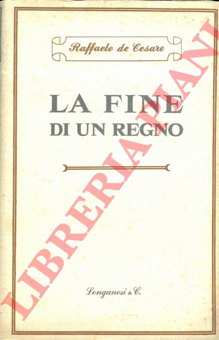 DE CESARE Raffaele - - La fine di un Regno.