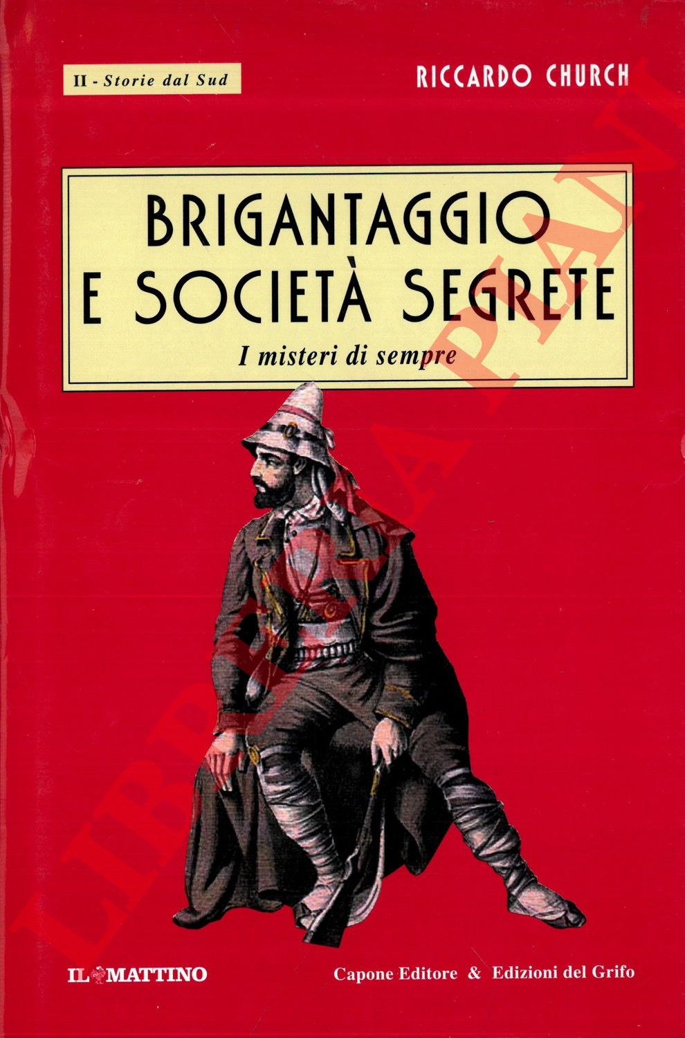 CHURCH Riccardo - - Brigantaggio e societ segrete. Dai ricordi del Generale R. Church Governatore della Terra di Bari e Terra d'Otranto Comandante dell'esercito napoletano in Sicilia, ec. Ec.